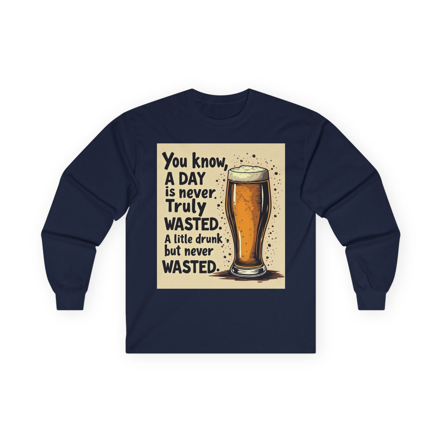 Funny Beer Shirt, A Day is Never Wasted, Drinking Quote Long Sleeve Tee for Men & Women