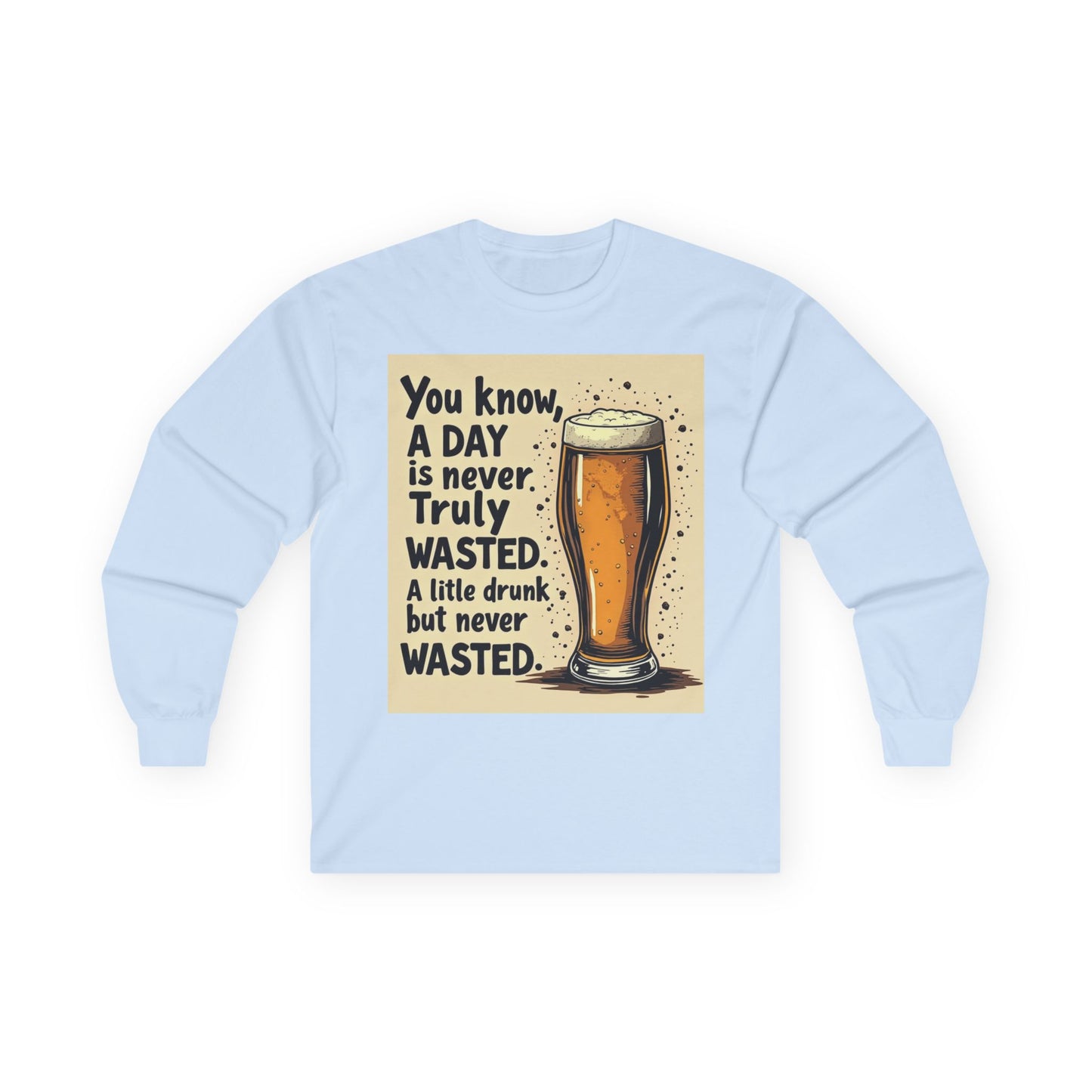 Funny Beer Shirt, A Day is Never Wasted, Drinking Quote Long Sleeve Tee for Men & Women