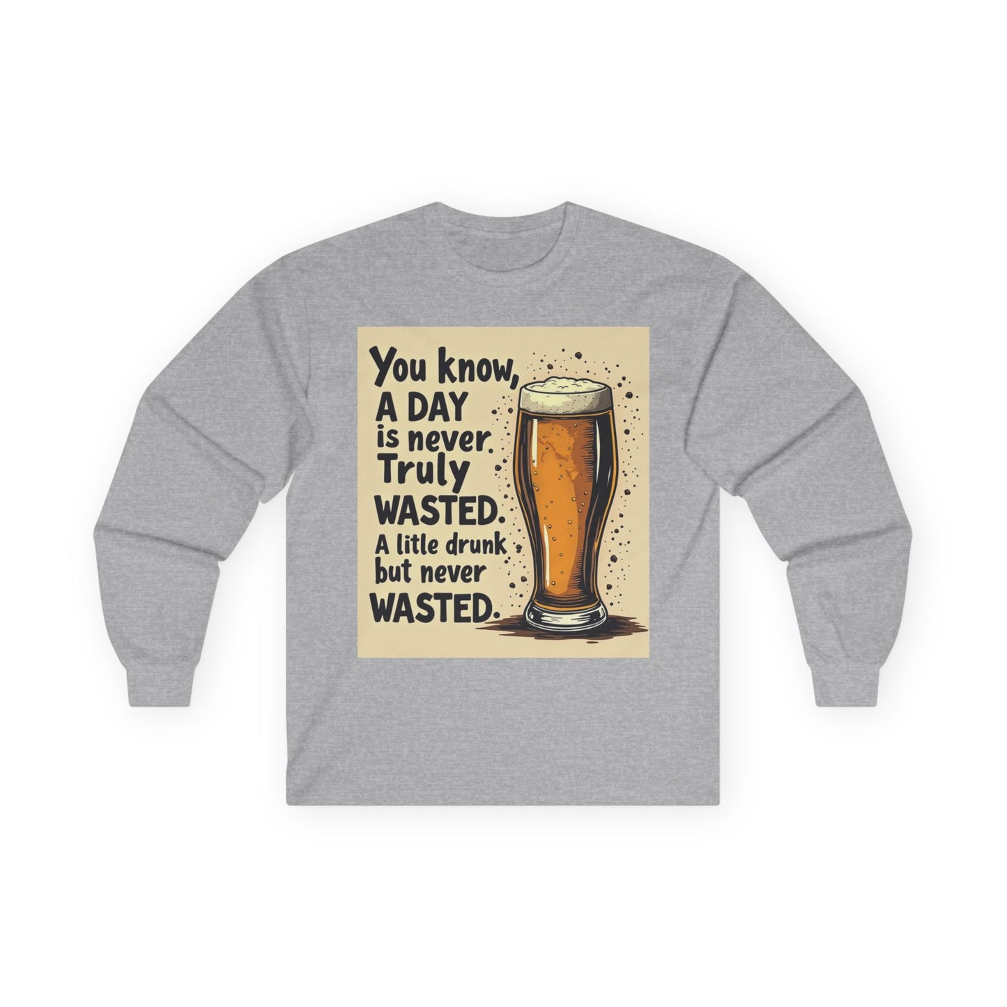 Funny Beer Shirt, A Day is Never Wasted, Drinking Quote Long Sleeve Tee for Men & Women