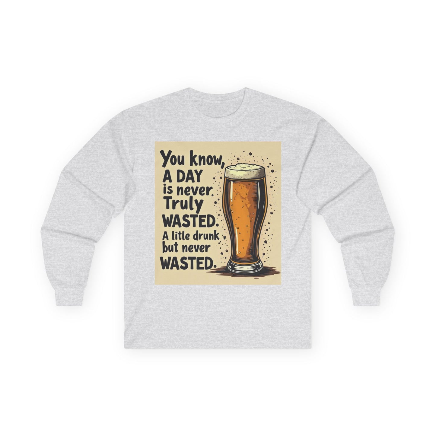 Funny Beer Shirt, A Day is Never Wasted, Drinking Quote Long Sleeve Tee for Men & Women