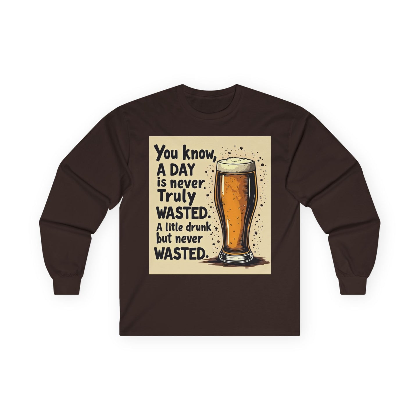 Funny Beer Shirt, A Day is Never Wasted, Drinking Quote Long Sleeve Tee for Men & Women