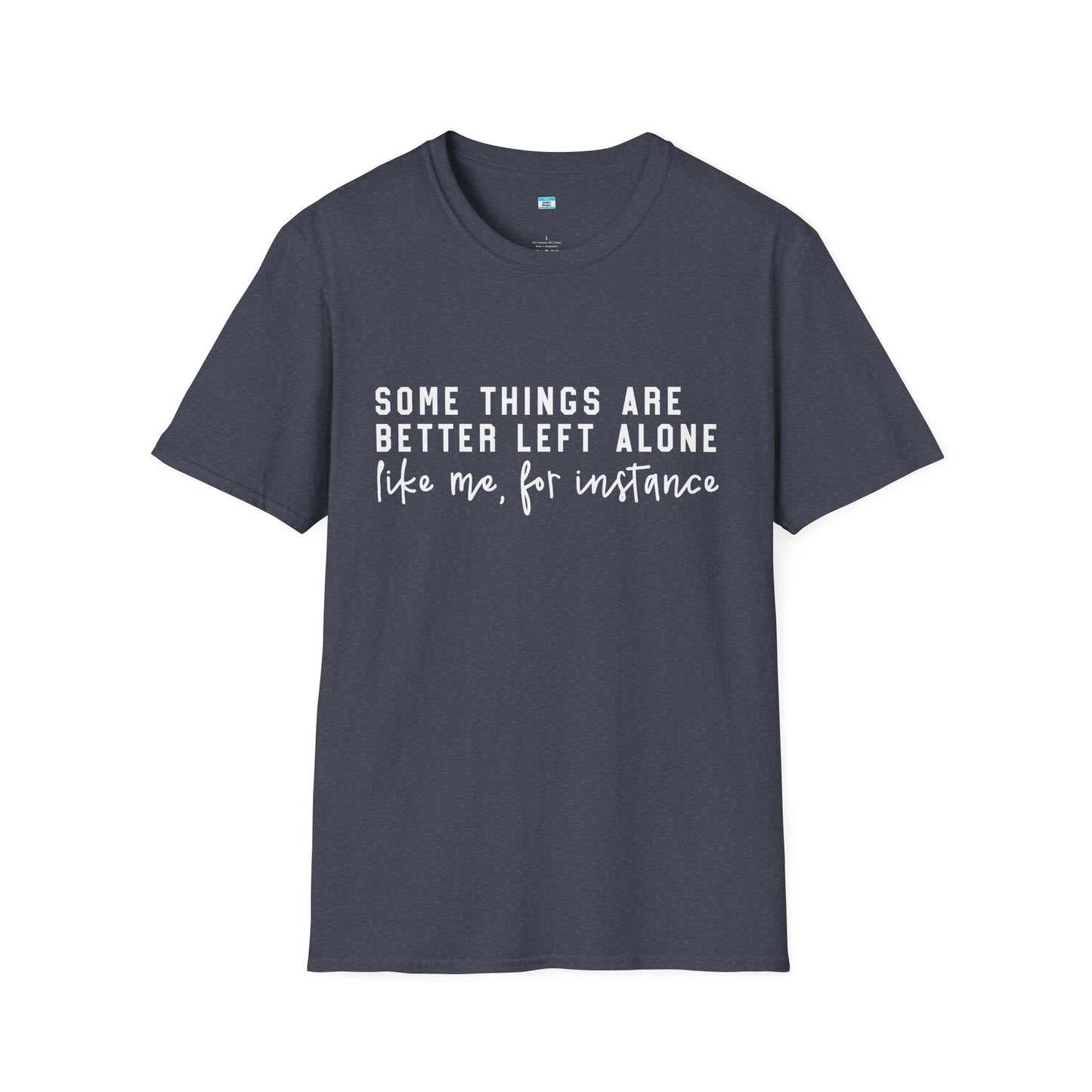 Some Things Are Better Left Alone – Funny Sarcastic Unisex Tee