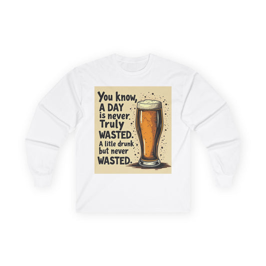 Funny Beer Shirt, A Day is Never Wasted, Drinking Quote Long Sleeve Tee for Men & Women